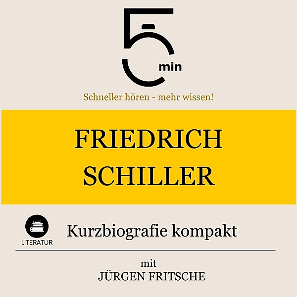 5 Minuten Biografien - Friedrich Schiller: Kurzbiografie kompakt, Jürgen Fritsche, 5 Minuten, 5 Minuten Biografien