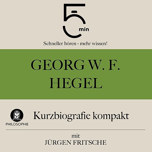 5 Minuten Biografien - Georg W. F. Hegel: Kurzbiografie kompakt, 5 Minuten, 5 Minuten Biografien, Jürgen Fritsche