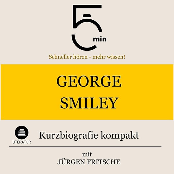 5 Minuten Biografien - George Smiley: Kurzbiografie kompakt, 5 Minuten, 5 Minuten Biografien, Jürgen Fritsche