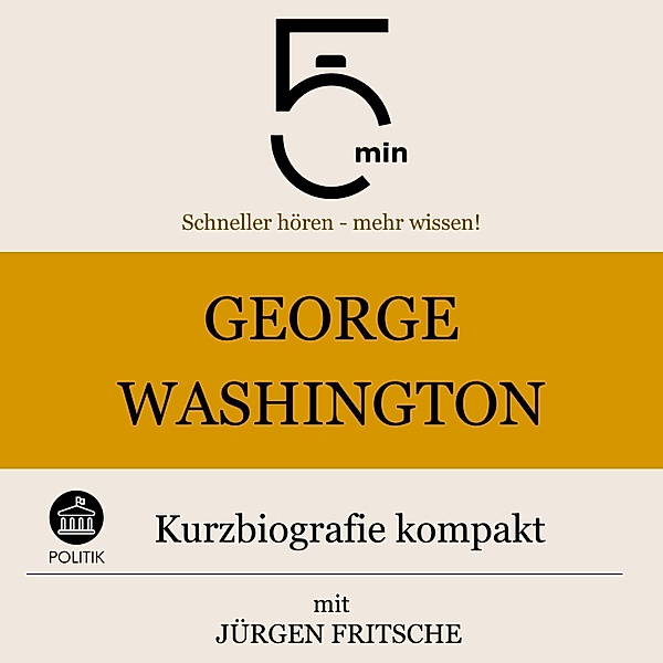 5 Minuten Biografien - George Washington: Kurzbiografie kompakt, Jürgen Fritsche, 5 Minuten Biografien, 5 Minuten