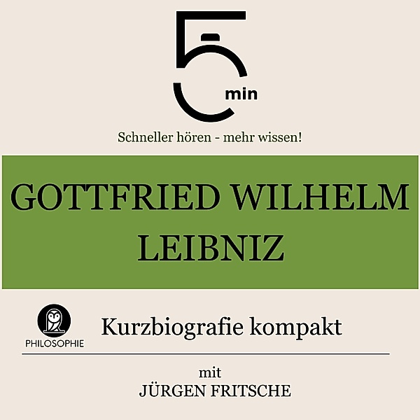 5 Minuten Biografien - Gottfried Wilhelm Leibniz: Kurzbiografie kompakt, Jürgen Fritsche, 5 Minuten, 5 Minuten Biografien