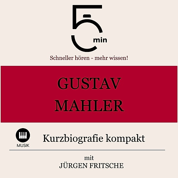 5 Minuten Biografien - Gustav Mahler: Kurzbiografie kompakt, Jürgen Fritsche, 5 Minuten, 5 Minuten Biografien
