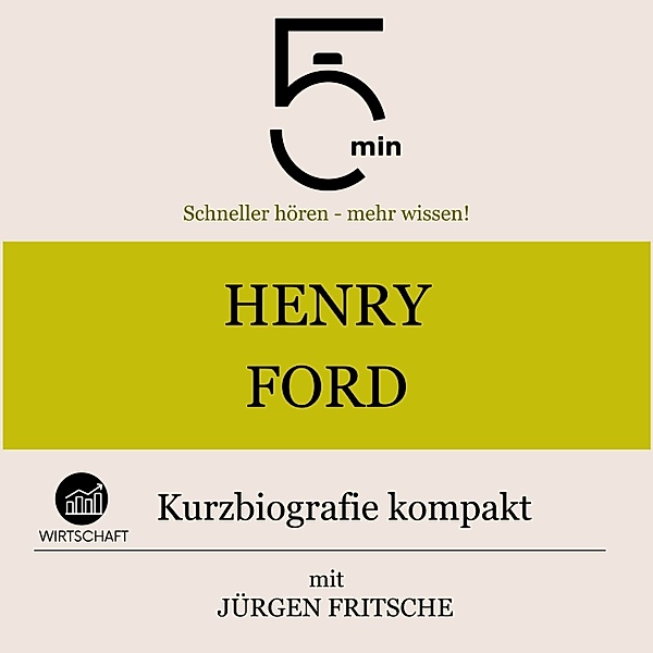 5 Minuten Biografien - Henry Ford: Kurzbiografie kompakt, Jürgen Fritsche, 5 Minuten, 5 Minuten Biografien