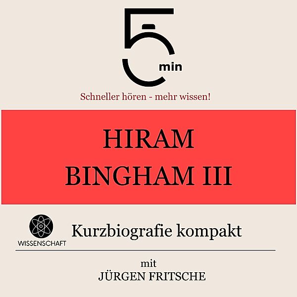 5 Minuten Biografien - Hiram Bingham III.: Kurzbiografie kompakt, Jürgen Fritsche, 5 Minuten, 5 Minuten Biografien