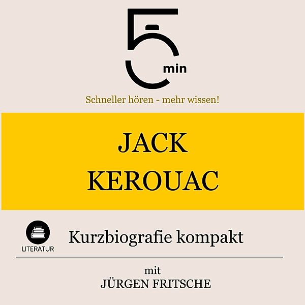 5 Minuten Biografien - Jack Kerouac: Kurzbiografie kompakt, Jürgen Fritsche, 5 Minuten, 5 Minuten Biografien