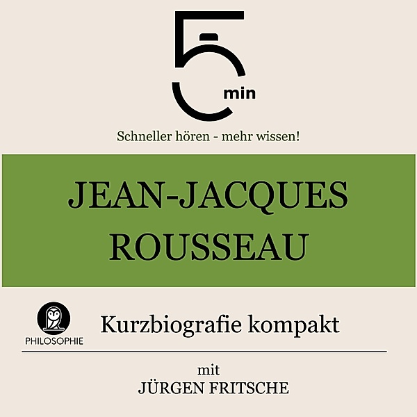5 Minuten Biografien - Jean-Jacques Rousseau: Kurzbiografie kompakt, Jürgen Fritsche, 5 Minuten, 5 Minuten Biografien