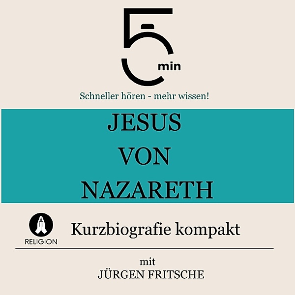 5 Minuten Biografien - Jesus von Nazareth: Kurzbiografie kompakt, Jürgen Fritsche, 5 Minuten, 5 Minuten Biografien