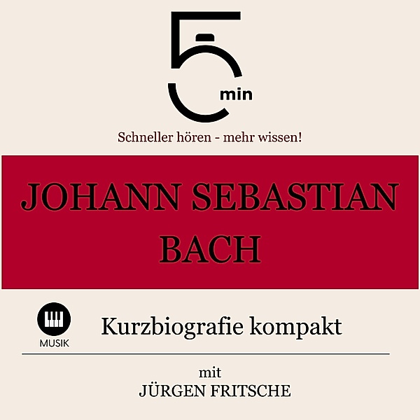 5 Minuten Biografien - Johann Sebastian Bach: Kurzbiografie kompakt, Jürgen Fritsche, 5 Minuten Biografien, 5 Minuten