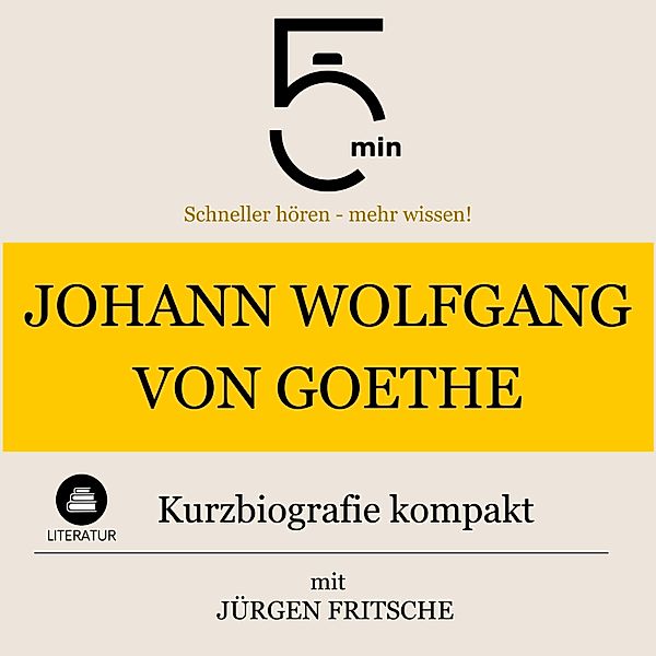 5 Minuten Biografien - Johann Wolfgang von Goethe: Kurzbiografie kompakt, Jürgen Fritsche, 5 Minuten, 5 Minuten Biografien