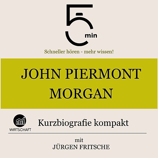 5 Minuten Biografien - John Pierpont Morgan: Kurzbiografie kompakt, Jürgen Fritsche, 5 Minuten, 5 Minuten Biografien