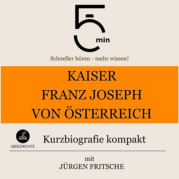 5 Minuten Biografien - Kaiser Franz Joseph von Österreich: Kurzbiografie kompakt, Jürgen Fritsche, 5 Minuten, 5 Minuten Biografien