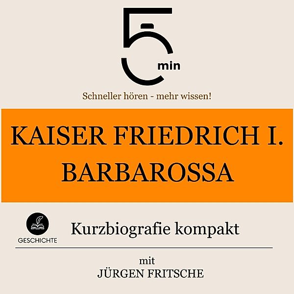 5 Minuten Biografien - Kaiser Friedrich I. Barbarossa: Kurzbiografie kompakt, 5 Minuten, 5 Minuten Biografien, Jürgen Fritsche