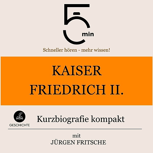 5 Minuten Biografien - Kaiser Friedrich II.: Kurzbiografie kompakt, Jürgen Fritsche, 5 Minuten, 5 Minuten Biografien