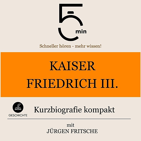 5 Minuten Biografien - Kaiser Friedrich III.: Kurzbiografie kompakt, Jürgen Fritsche, 5 Minuten, 5 Minuten Biografien