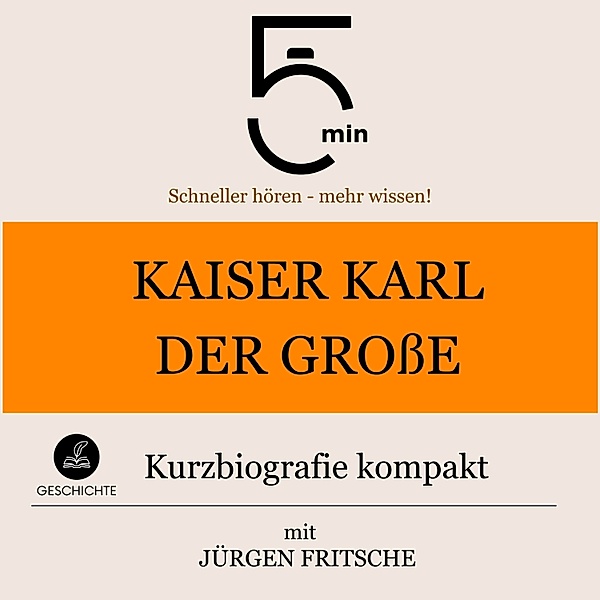 5 Minuten Biografien - Kaiser Karl der Grosse: Kurzbiografie kompakt, Jürgen Fritsche, 5 Minuten, 5 Minuten Biografien