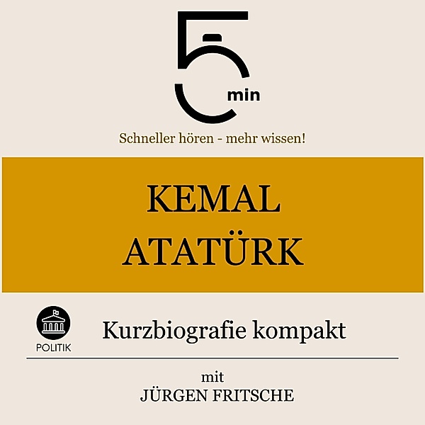 5 Minuten Biografien - Kemal Atatürk: Kurzbiografie kompakt, Jürgen Fritsche, 5 Minuten, 5 Minuten Biografien