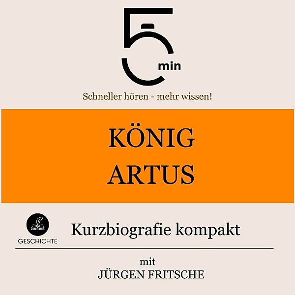 5 Minuten Biografien - König Artus: Kurzbiografie kompakt, Jürgen Fritsche, 5 Minuten, 5 Minuten Biografien
