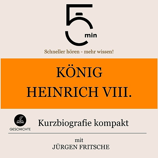 5 Minuten Biografien - König Heinrich VIII.: Kurzbiografie kompakt, Jürgen Fritsche, 5 Minuten, 5 Minuten Biografien