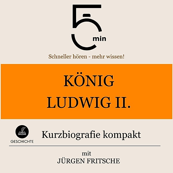 5 Minuten Biografien - König Ludwig II. von Bayern: Kurzbiografie kompakt, Jürgen Fritsche, 5 Minuten, 5 Minuten Biografien