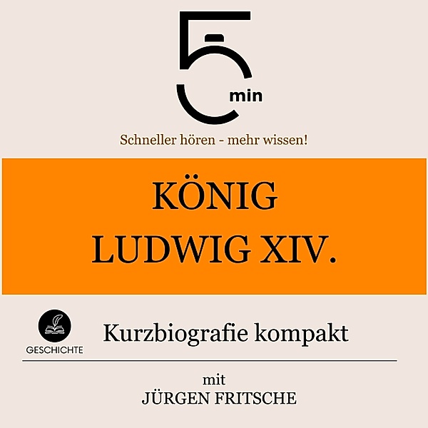 5 Minuten Biografien - König Ludwig XIV.: Kurzbiografie kompakt, Jürgen Fritsche, 5 Minuten, 5 Minuten Biografien