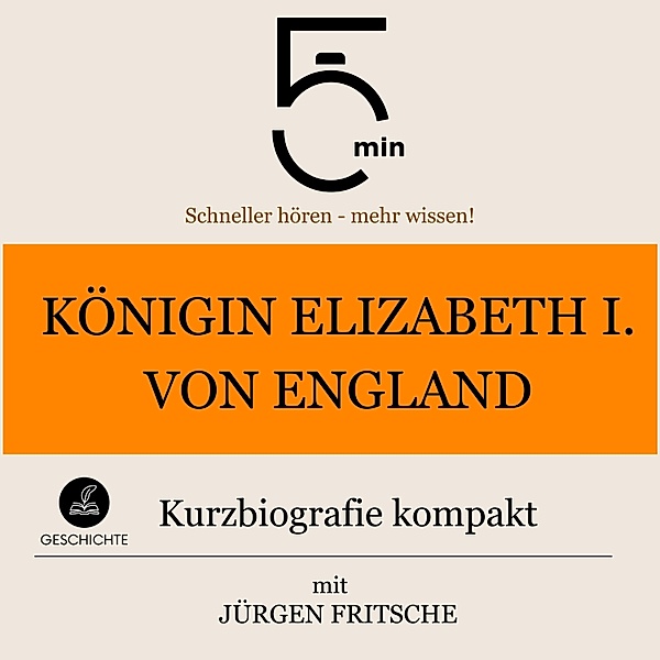 5 Minuten Biografien - Königin Elizabeth I. von England: Kurzbiografie kompakt, Jürgen Fritsche, 5 Minuten, 5 Minuten Biografien