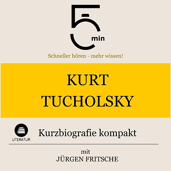 5 Minuten Biografien - Kurt Tucholsky: Kurzbiografie kompakt, Jürgen Fritsche, 5 Minuten, 5 Minuten Biografien