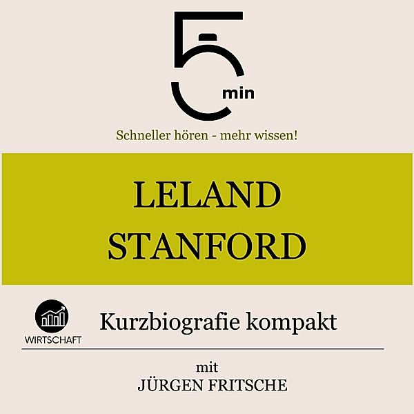 5 Minuten Biografien - Leland Stanford: Kurzbiografie kompakt, Jürgen Fritsche, 5 Minuten, 5 Minuten Biografien