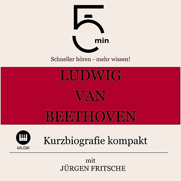 5 Minuten Biografien - Ludwig van Beethoven: Kurzbiografie kompakt, Jürgen Fritsche, 5 Minuten, 5 Minuten Biografien