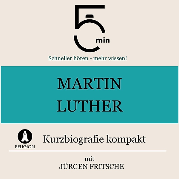 5 Minuten Biografien - Martin Luther: Kurzbiografie kompakt, Jürgen Fritsche, 5 Minuten, 5 Minuten Biografien