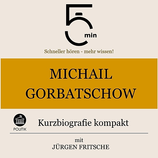 5 Minuten Biografien - Michail Gorbatschow: Kurzbiografie kompakt, Jürgen Fritsche, 5 Minuten, 5 Minuten Biografien