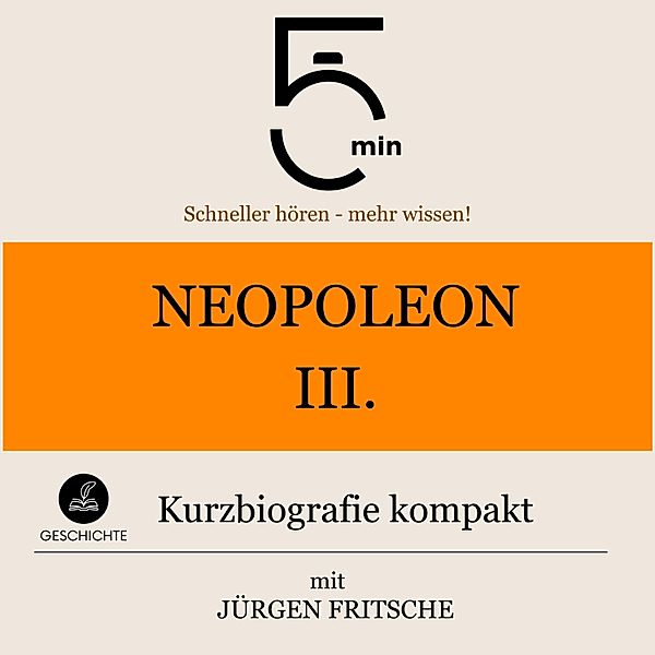 5 Minuten Biografien - Napoleon III.: Kurzbiografie kompakt, Jürgen Fritsche, 5 Minuten, 5 Minuten Biografien