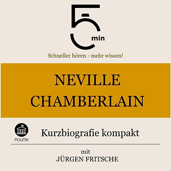 5 Minuten Biografien - Neville Chamberlain: Kurzbiografie kompakt, Jürgen Fritsche, 5 Minuten, 5 Minuten Biografien