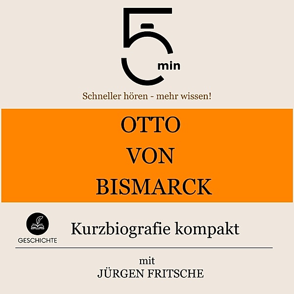 5 Minuten Biografien - Otto von Bismarck: Kurzbiografie kompakt, Jürgen Fritsche, 5 Minuten, 5 Minuten Biografien