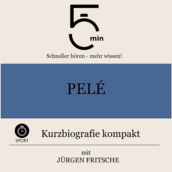 5 Minuten Biografien - Pelé: Kurzbiografie kompakt, Jürgen Fritsche, 5 Minuten, 5 Minuten Biografien