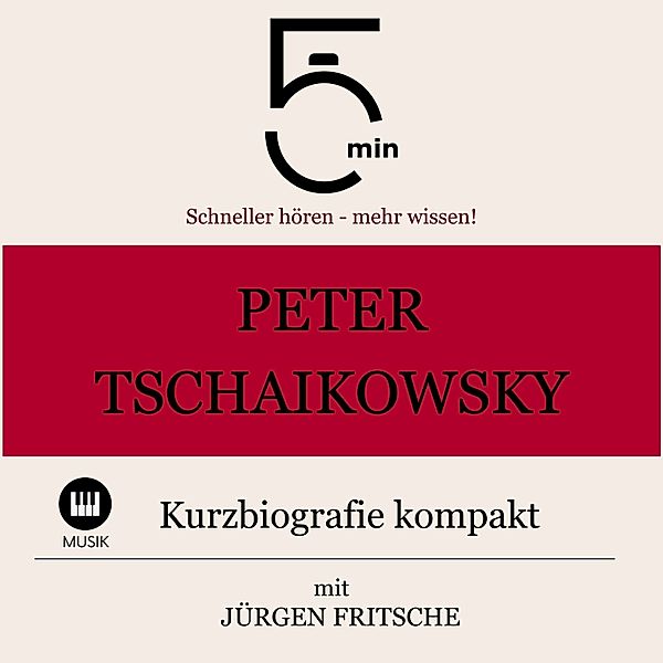 5 Minuten Biografien - Peter Tschaikowsky: Kurzbiografie kompakt, Jürgen Fritsche, 5 Minuten, 5 Minuten Biografien