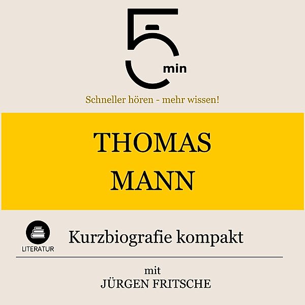 5 Minuten Biografien - Thomas Mann: Kurzbiografie kompakt, Jürgen Fritsche, 5 Minuten, 5 Minuten Biografien