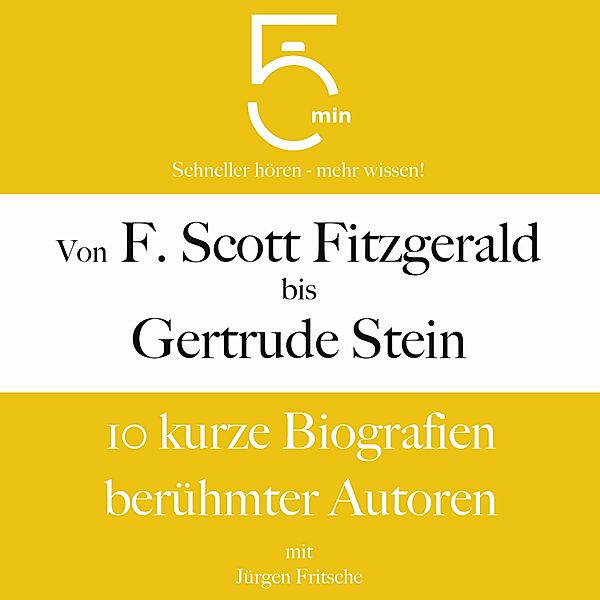 5 Minuten Biografien - Von F. Scott Fitzgerald bis Gertrude Stein: 10 kurze Biografien berühmter Autoren, Jürgen Fritsche, 5 Minuten, 5 Minuten Biografien