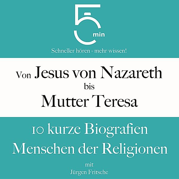 5 Minuten Biografien - Von Jesus von Nazareth bis Mutter Teresa: 10 kurze Biografien Menschen der Religionen, Jürgen Fritsche, 5 Minuten, 5 Minuten Biografien