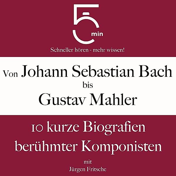 5 Minuten Biografien - Von Johann Sebastian Bach bis Gustav Mahler, Jürgen Fritsche, 5 Minuten, 5 Minuten Biografien