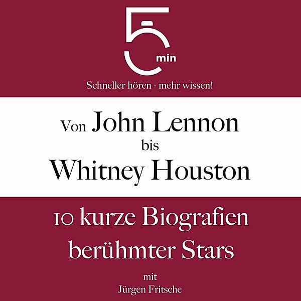 5 Minuten Biografien - Von John Lennon bis Whitney Houston: 10 kurze Biografien berühmter Stars der Musik, Jürgen Fritsche, 5 Minuten, 5 Minuten Biografien