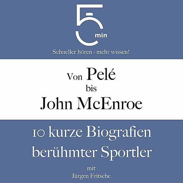 5 Minuten Biografien - Von Pelé bis John McEnroe: 10 kurze Biografien berühmter Sportler, Jürgen Fritsche, 5 Minuten, 5 Minuten Biografien