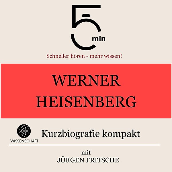 5 Minuten Biografien - Werner Heisenberg: Kurzbiografie kompakt, Jürgen Fritsche, 5 Minuten, 5 Minuten Biografien