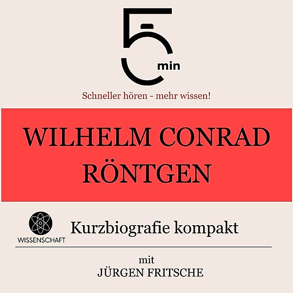 5 Minuten Biografien - Wilhelm Conrad Röntgen: Kurzbiografie kompakt, Jürgen Fritsche, 5 Minuten, 5 Minuten Biografien