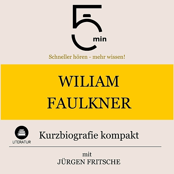 5 Minuten Biografien - William Faulkner: Kurzbiografie kompakt, Jürgen Fritsche, 5 Minuten, 5 Minuten Biografien