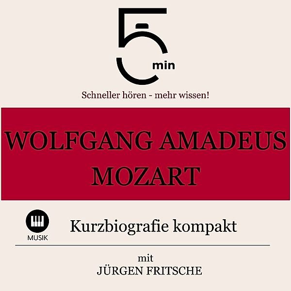 5 Minuten Biografien - Wolfgang Amadeus Mozart: Kurzbiografie kompakt, Jürgen Fritsche, 5 Minuten, 5 Minuten Biografien