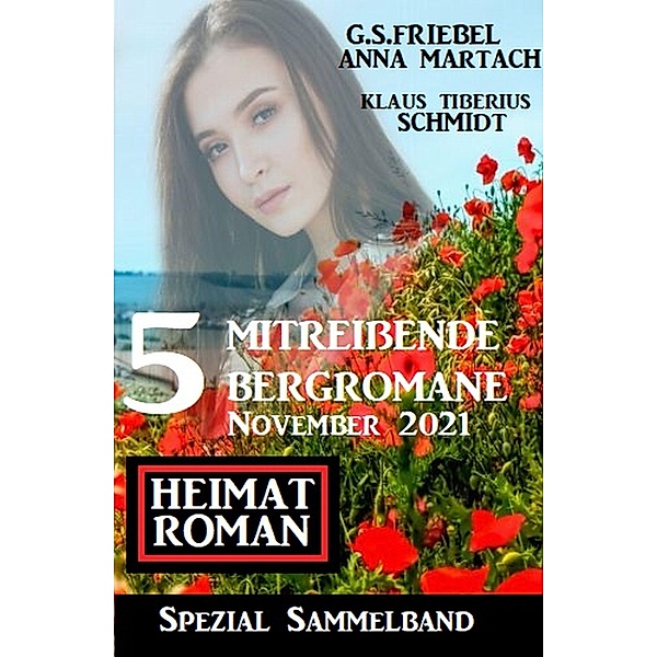 5 mitreißende Bergromane November 2021: Heimatroman Spezial Sammelband, G. S. Friebel, Anna Martach, Klaus Tiberius Schmidt