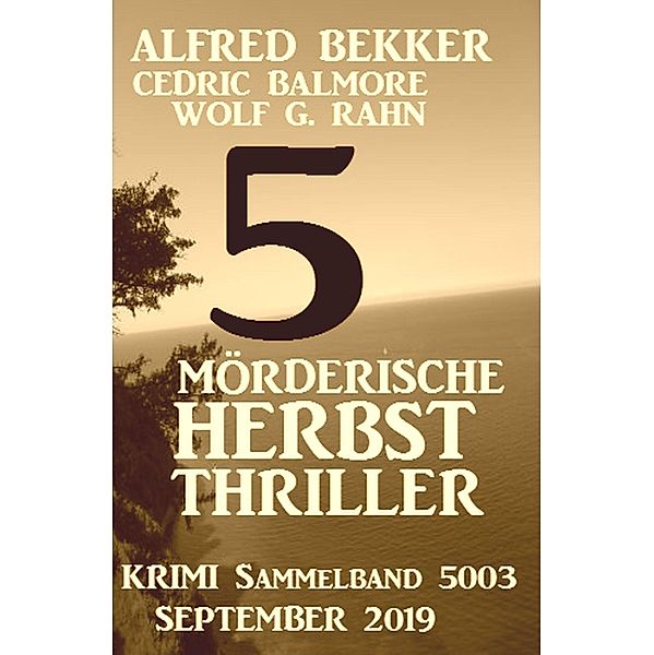 5 mörderische Herbst Thriller - Krimi Sammelband 5003 September 2019, Alfred Bekker, Cedric Balmore, Wolf G. Rahn