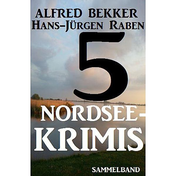 5 Nordsee-Krimis: Sammelband, Alfred Bekker, Hans-Jürgen Raben