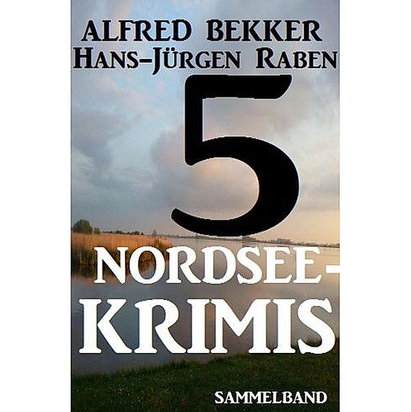 5 Nordsee-Krimis: Sammelband, Alfred Bekker, Hans-Jürgen Raben