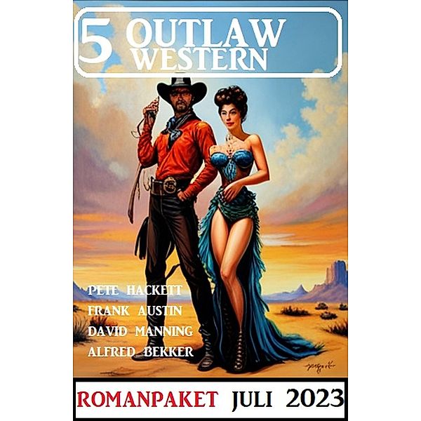 5 Outlaw Western Juli 2023, Alfred Bekker, Pete Hackett, Frank Austin, David Manning